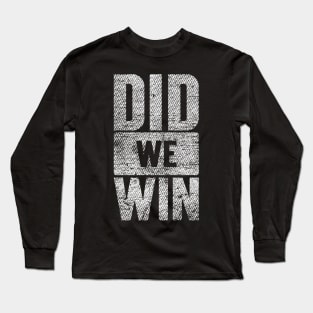 Did We Win Grungy Version Long Sleeve T-Shirt